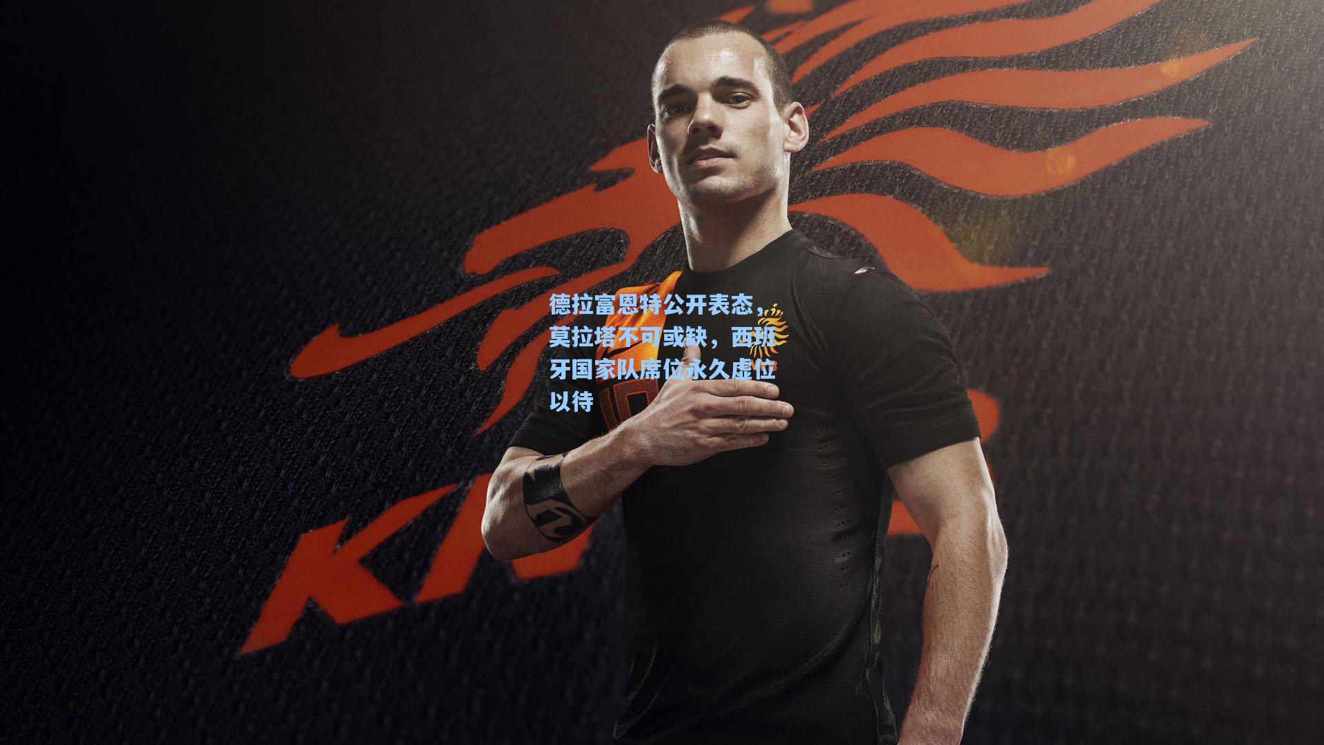 德拉富恩特公开表态,莫拉塔不可或缺,西班牙国家队席位永久虚位以待