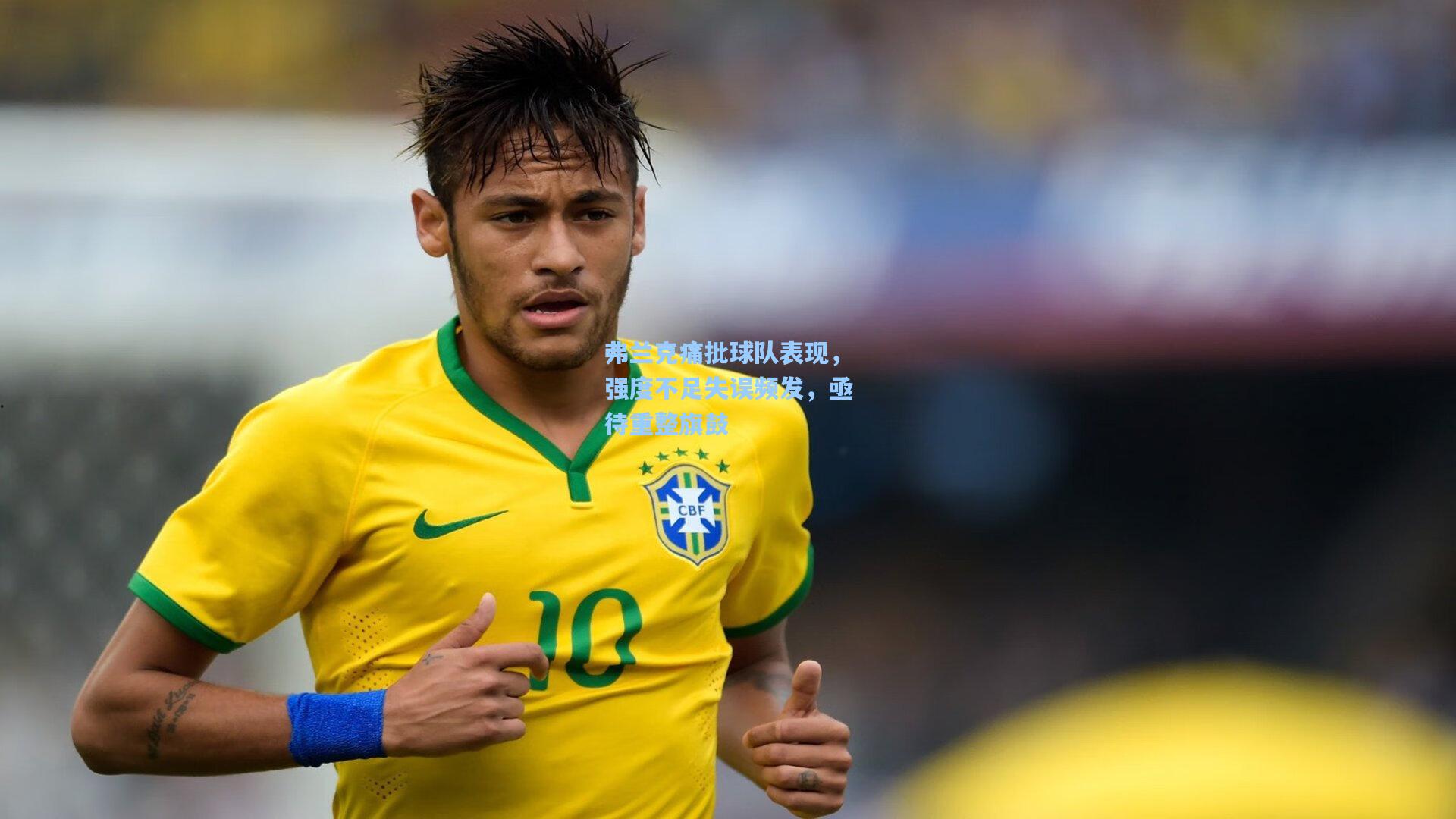 弗兰克痛批球队表现，强度不足失误频发，亟待重整旗鼓