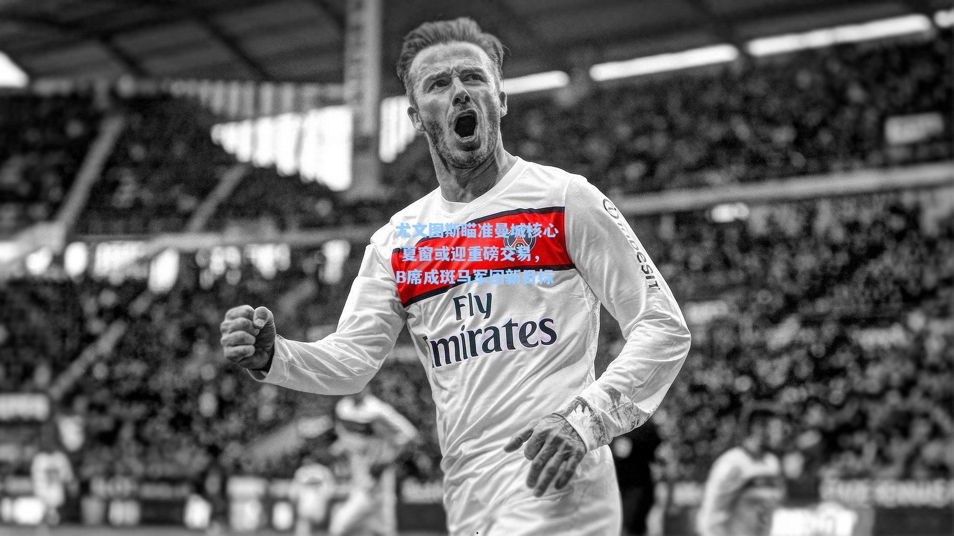 尤文图斯瞄准曼城核心 夏窗或迎重磅交易，B席成斑马军团新目标