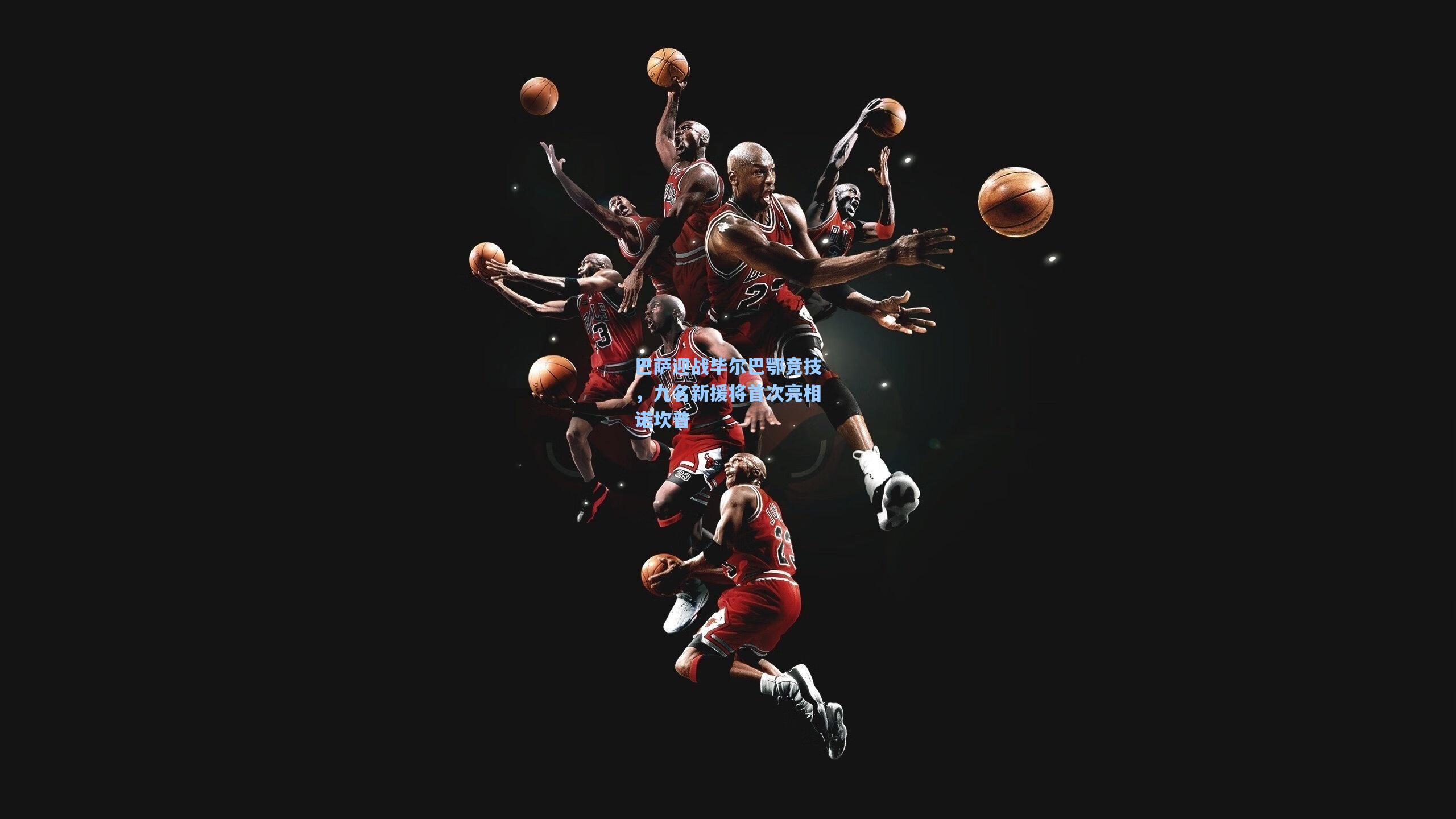 巴萨迎战毕尔巴鄂竞技，九名新援将首次亮相诺坎普