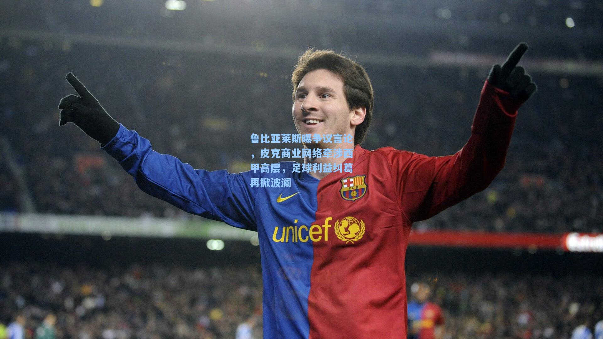 鲁比亚莱斯曝争议言论，皮克商业网络牵涉西甲高层，足球利益纠葛再掀波澜