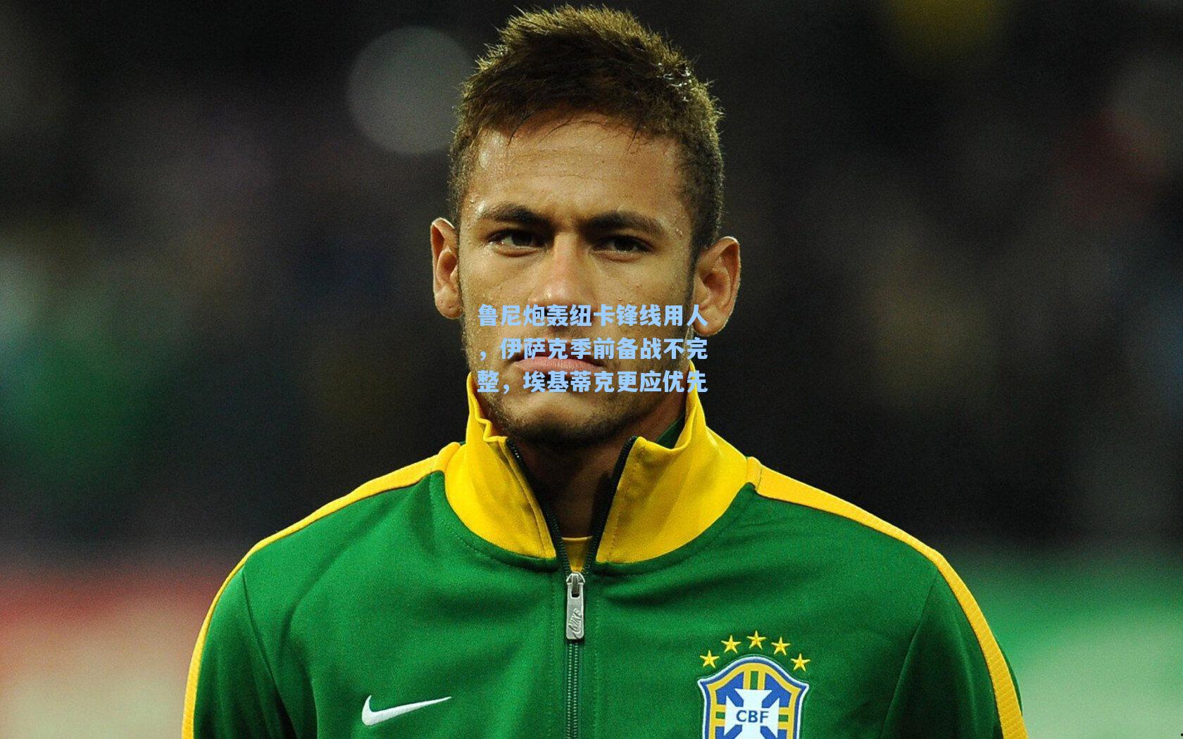 鲁尼炮轰纽卡锋线用人，伊萨克季前备战不完整，埃基蒂克更应优先