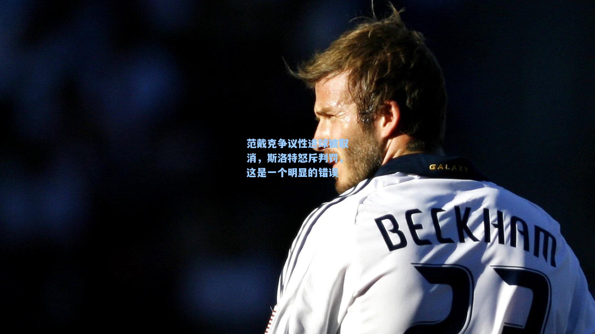 范戴克争议性进球被取消，斯洛特怒斥判罚，这是一个明显的错误