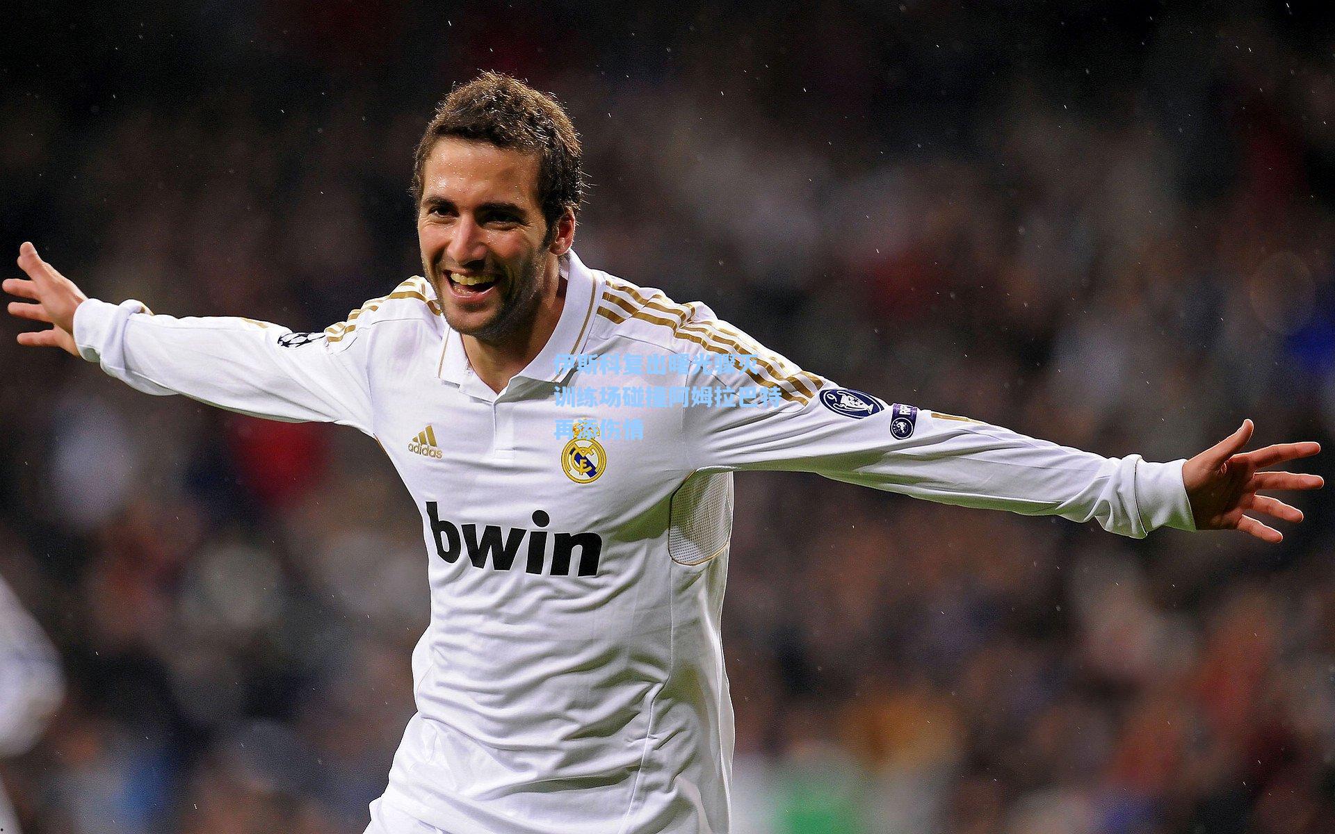 伊斯科复出曙光骤灭 训练场碰撞阿姆拉巴特再添伤情